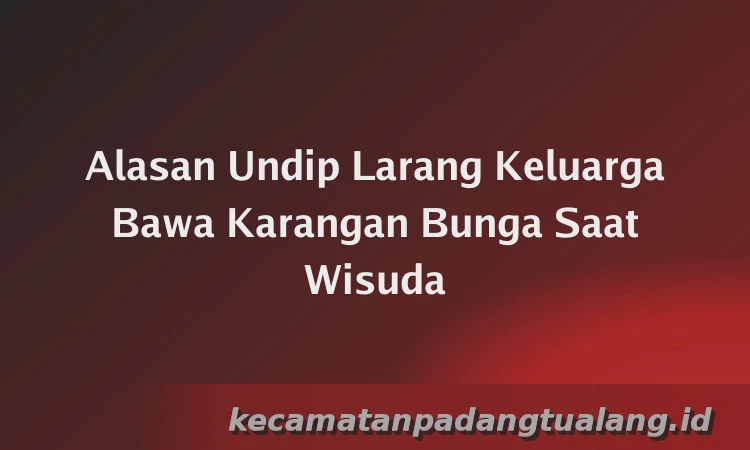 Alasan Undip Larang Keluarga Bawa Karangan Bunga Saat Wisuda