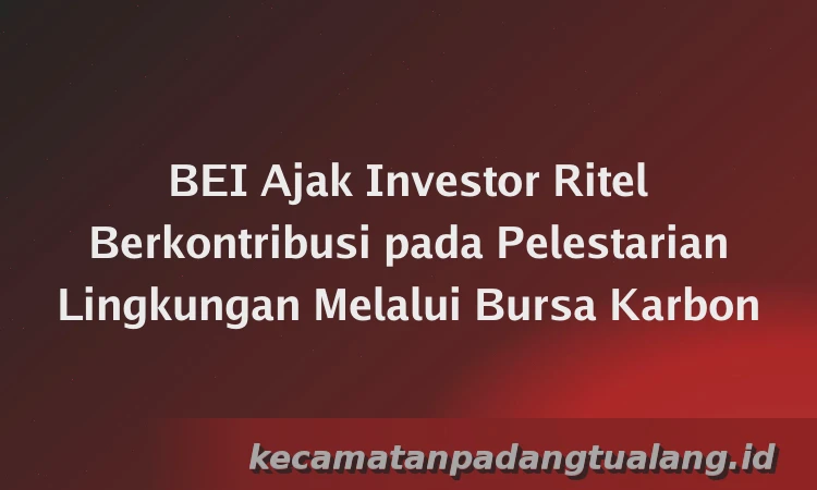 BEI Ajak Investor Ritel Berkontribusi pada Pelestarian Lingkungan Melalui Bursa Karbon