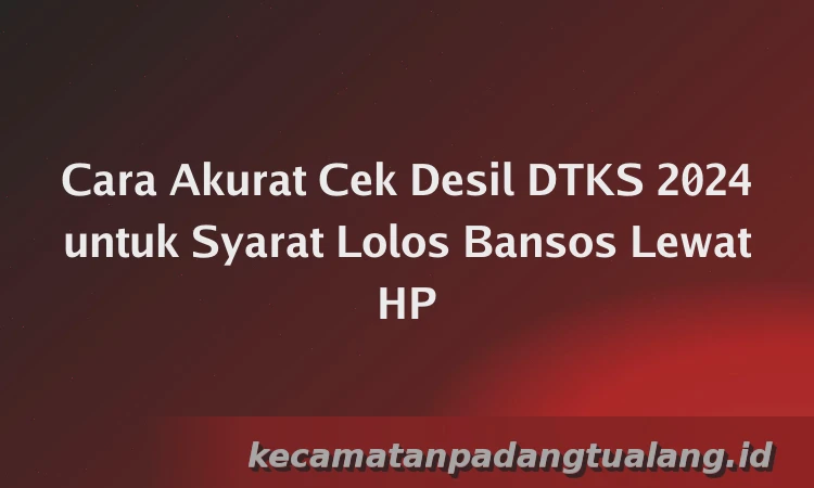 Cara Akurat Cek Desil DTKS 2024 untuk Syarat Lolos Bansos Lewat HP