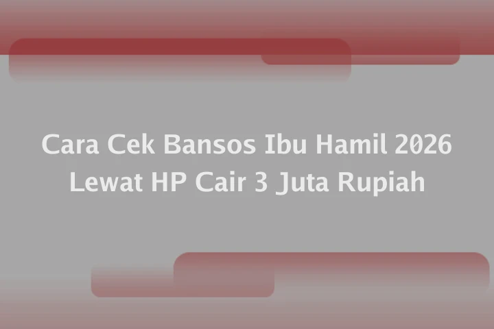 Cara Cek Bansos Ibu Hamil 2026 Lewat HP Cair 3 Juta Rupiah
