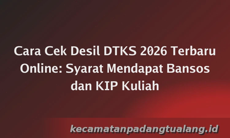 Cara Cek Desil DTKS 2026 Terbaru Online: Syarat Mendapat Bansos dan KIP Kuliah