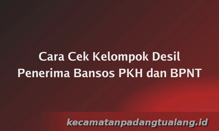 Cara Cek Kelompok Desil Penerima Bansos PKH dan BPNT