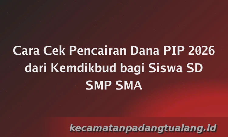Cara Cek Pencairan Dana PIP 2026 dari Kemdikbud bagi Siswa SD SMP SMA
