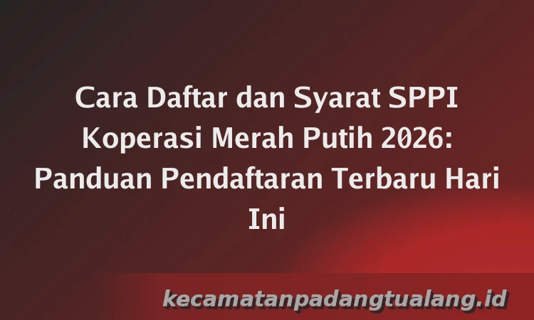 Cara Daftar dan Syarat SPPI Koperasi Merah Putih 2026: Panduan Pendaftaran Terbaru Hari Ini