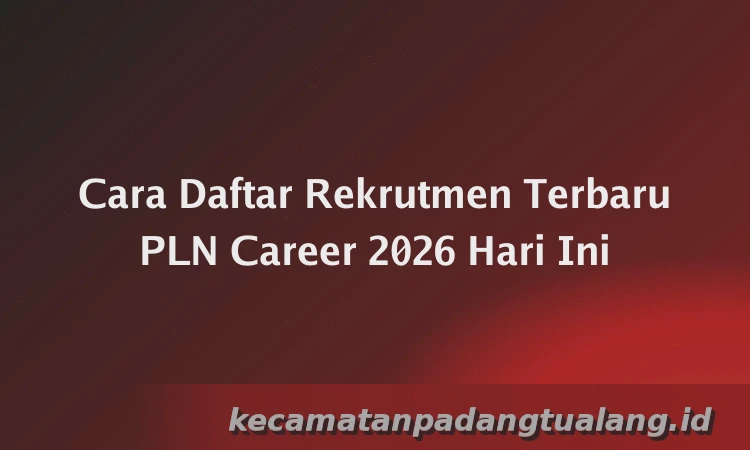 Cara Daftar Rekrutmen Terbaru PLN Career 2026 Hari Ini