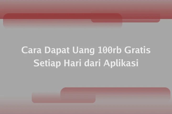 Cara Dapat Uang 100rb Gratis Setiap Hari dari Aplikasi