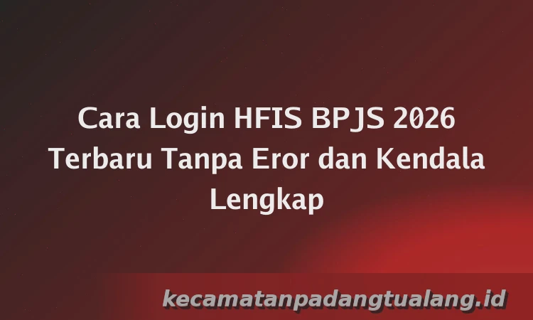 Cara Login HFIS BPJS 2026 Terbaru Tanpa Eror dan Kendala Lengkap