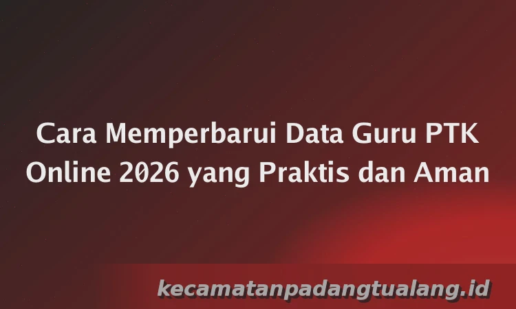 Cara Memperbarui Data Guru PTK Online 2026 yang Praktis dan Aman