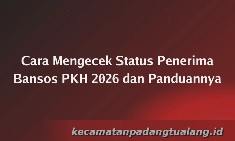 Cara Mengecek Status Penerima Bansos PKH 2026 dan Panduannya