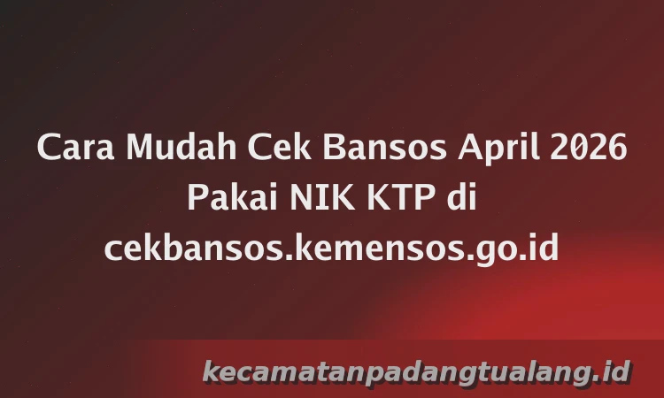 Cara Mudah Cek Bansos April 2026 Pakai NIK KTP di cekbansos.kemensos.go.id