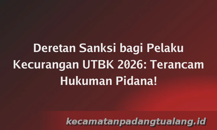 Deretan Sanksi bagi Pelaku Kecurangan UTBK 2026: Terancam Hukuman Pidana!