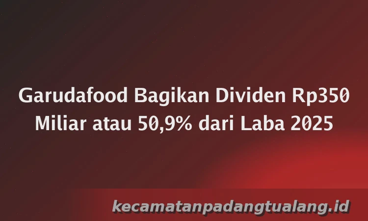 Garudafood Bagikan Dividen Rp350 Miliar atau 50,9% dari Laba 2025