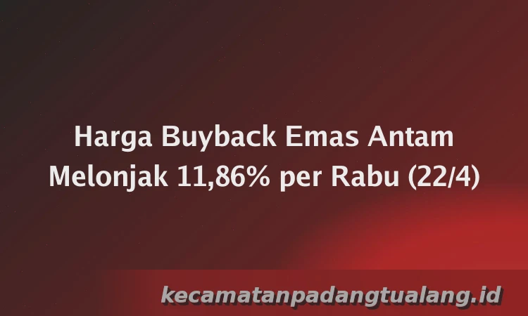 Harga Buyback Emas Antam Melonjak 11,86% per Rabu (22/4)