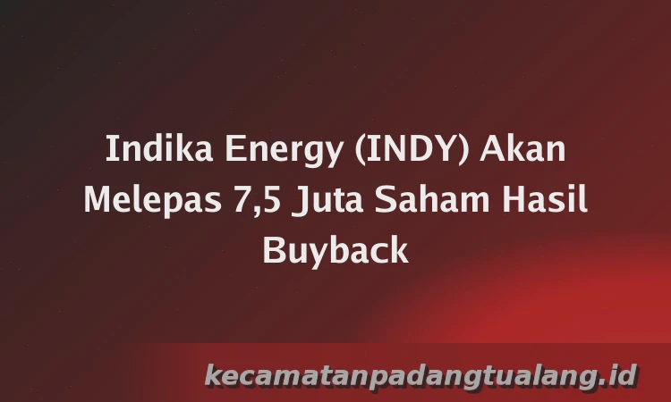 Indika Energy (INDY) Akan Melepas 7,5 Juta Saham Hasil Buyback