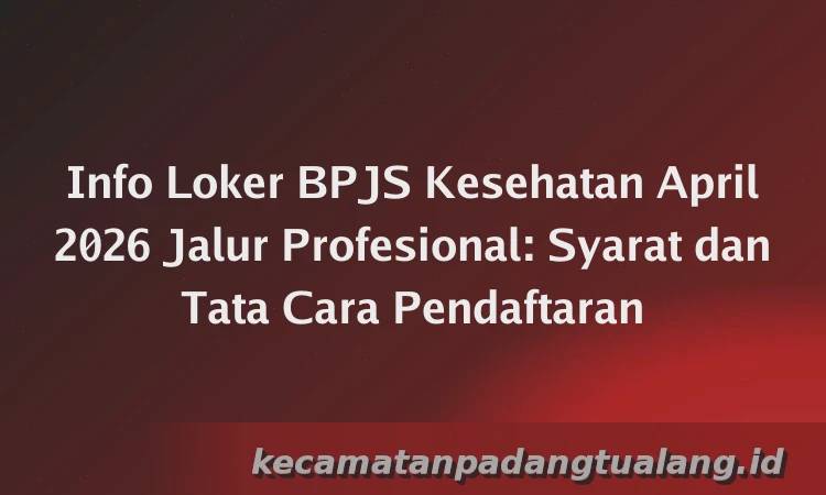 Info Loker BPJS Kesehatan April 2026 Jalur Profesional: Syarat dan Tata Cara Pendaftaran