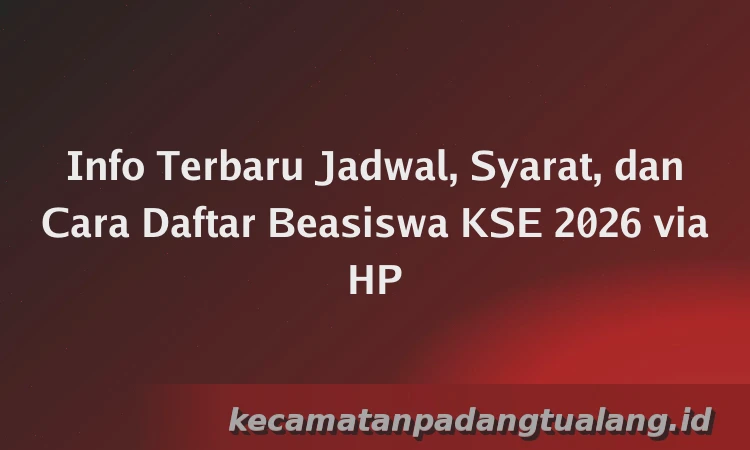 Info Terbaru Jadwal, Syarat, dan Cara Daftar Beasiswa KSE 2026 via HP