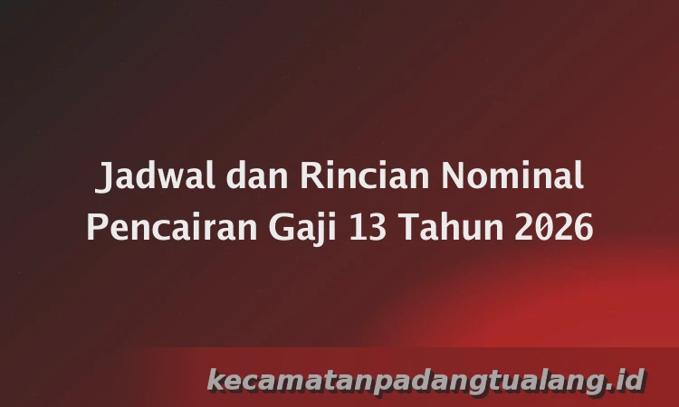 Jadwal dan Rincian Nominal Pencairan Gaji 13 Tahun 2026
