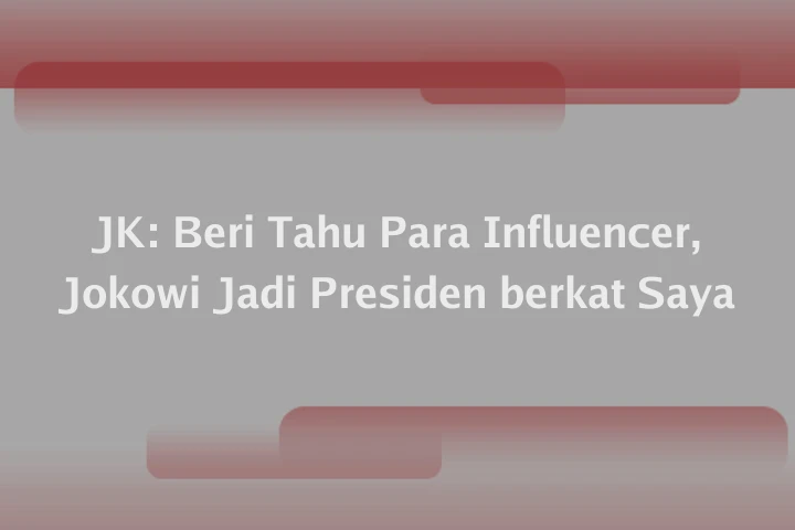 JK: Beri Tahu Para Influencer, Jokowi Jadi Presiden berkat Saya
