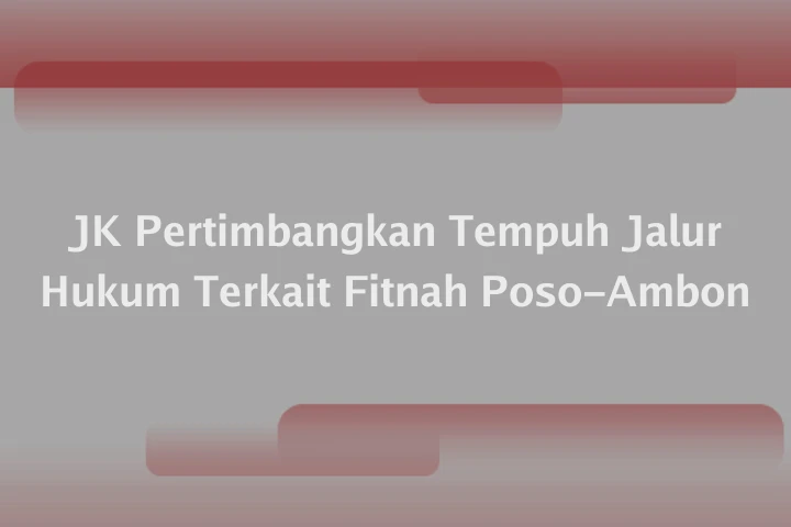 JK Pertimbangkan Tempuh Jalur Hukum Terkait Fitnah Poso-Ambon