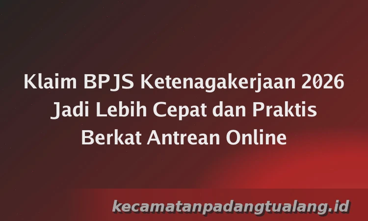 Klaim BPJS Ketenagakerjaan 2026 Jadi Lebih Cepat dan Praktis Berkat Antrean Online
