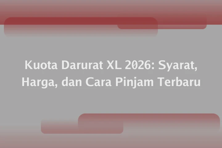 Kuota Darurat XL 2026: Syarat, Harga, dan Cara Pinjam Terbaru