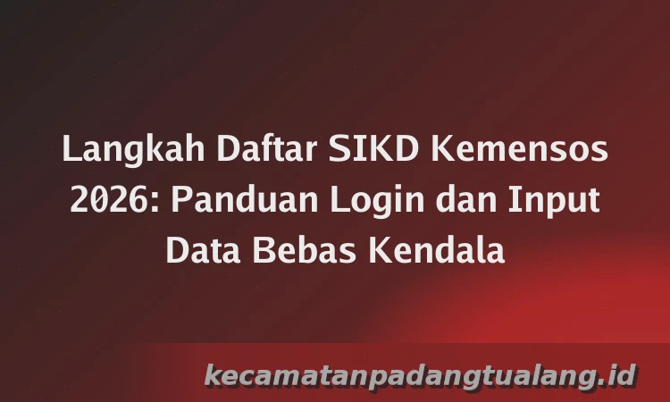 Langkah Daftar SIKD Kemensos 2026: Panduan Login dan Input Data Bebas Kendala