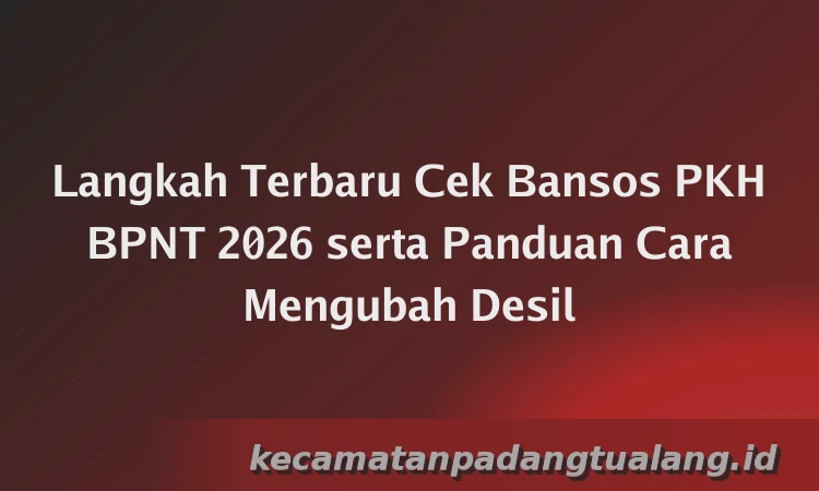 Langkah Terbaru Cek Bansos PKH BPNT 2026 serta Panduan Cara Mengubah Desil