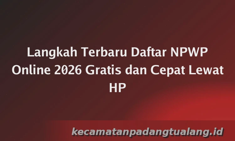 Langkah Terbaru Daftar NPWP Online 2026 Gratis dan Cepat Lewat HP