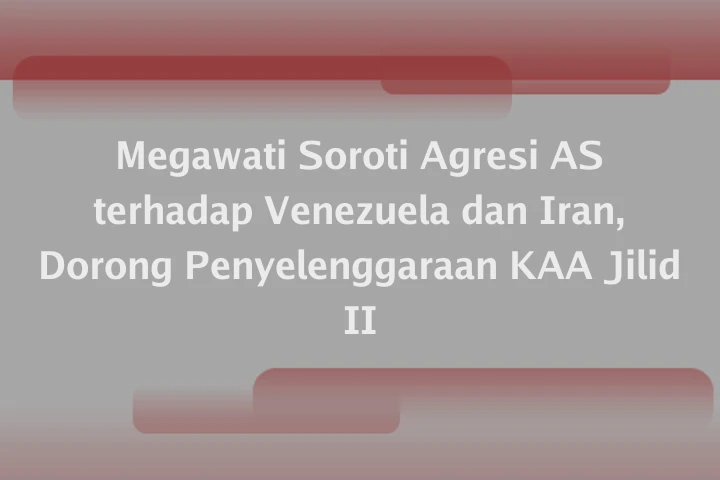 Megawati Soroti Agresi AS terhadap Venezuela dan Iran, Dorong Penyelenggaraan KAA Jilid II