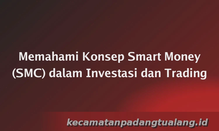 Memahami Konsep Smart Money (SMC) dalam Investasi dan Trading