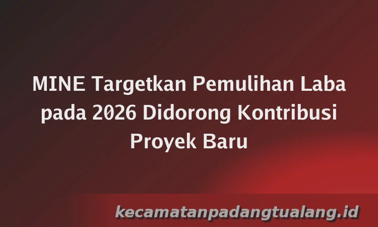 MINE Targetkan Pemulihan Laba pada 2026 Didorong Kontribusi Proyek Baru