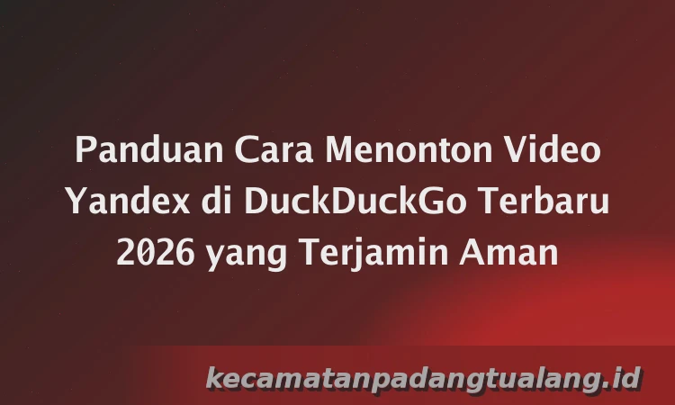 Panduan Cara Menonton Video Yandex di DuckDuckGo Terbaru 2026 yang Terjamin Aman