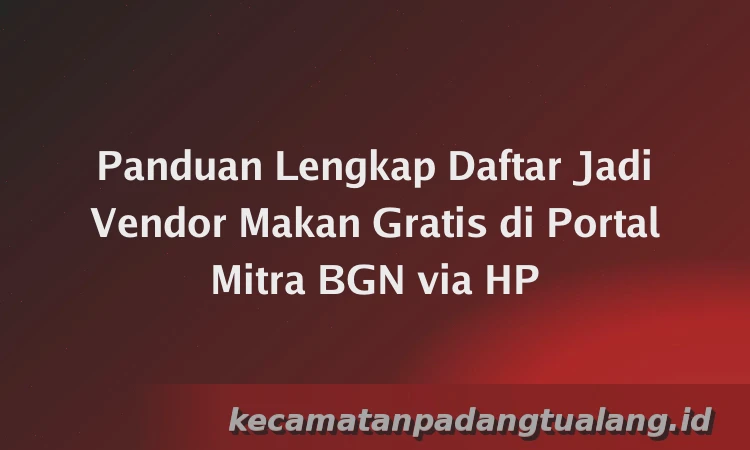 Panduan Lengkap Daftar Jadi Vendor Makan Gratis di Portal Mitra BGN via HP