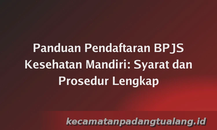 Panduan Pendaftaran BPJS Kesehatan Mandiri: Syarat dan Prosedur Lengkap