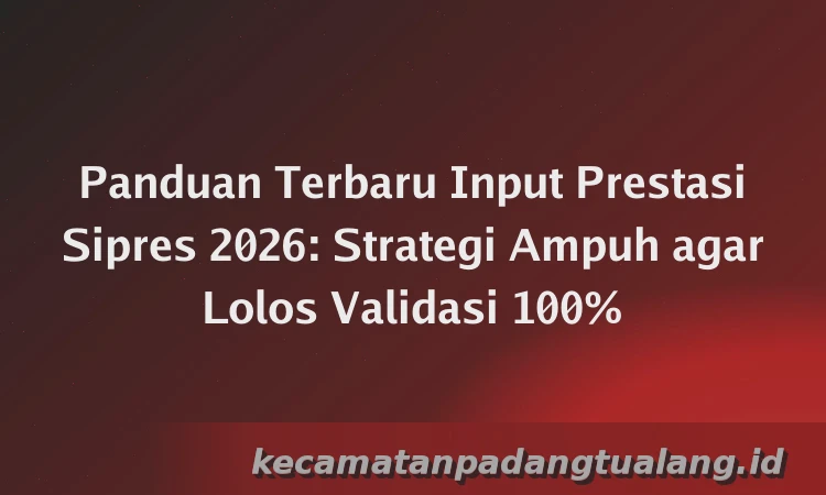 Panduan Terbaru Input Prestasi Sipres 2026: Strategi Ampuh agar Lolos Validasi 100%