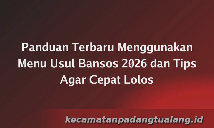Panduan Terbaru Menggunakan Menu Usul Bansos 2026 dan Tips Agar Cepat Lolos