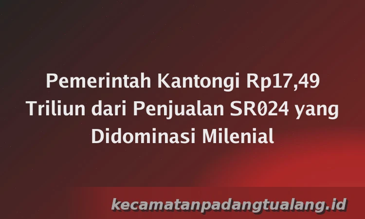 Pemerintah Kantongi Rp17,49 Triliun dari Penjualan SR024 yang Didominasi Milenial