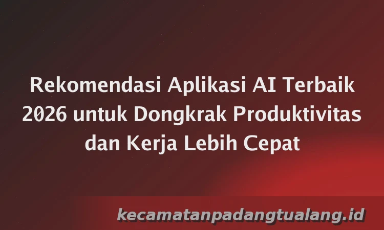Rekomendasi Aplikasi AI Terbaik 2026 untuk Dongkrak Produktivitas dan Kerja Lebih Cepat