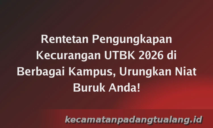 Rentetan Pengungkapan Kecurangan UTBK 2026 di Berbagai Kampus, Urungkan Niat Buruk Anda!