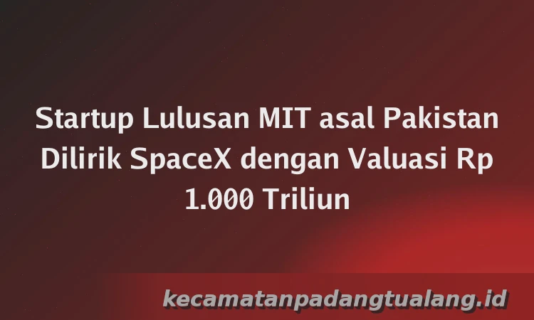 Startup Lulusan MIT asal Pakistan Dilirik SpaceX dengan Valuasi Rp 1.000 Triliun