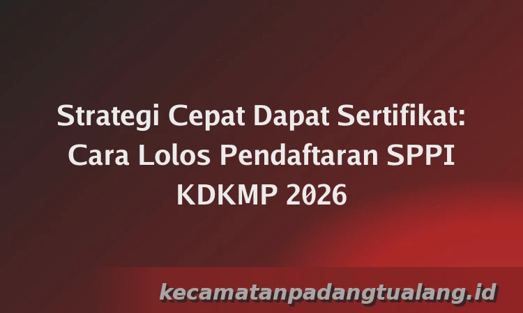 Strategi Cepat Dapat Sertifikat: Cara Lolos Pendaftaran SPPI KDKMP 2026