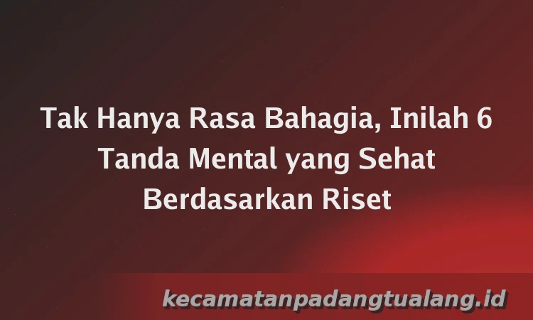Tak Hanya Rasa Bahagia, Inilah 6 Tanda Mental yang Sehat Berdasarkan Riset