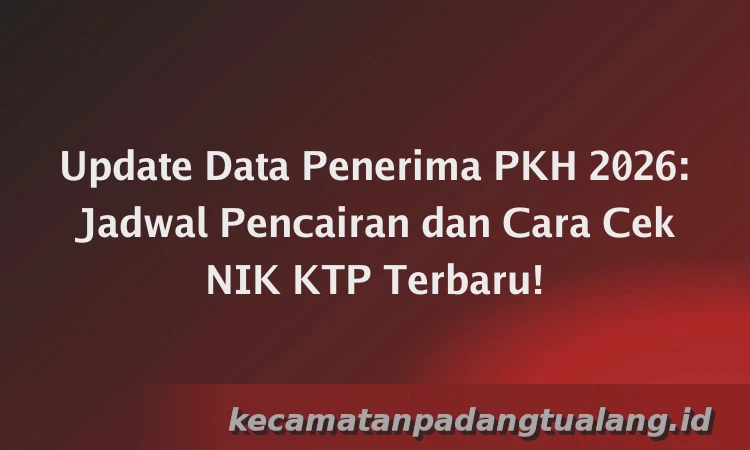 Update Data Penerima PKH 2026: Jadwal Pencairan dan Cara Cek NIK KTP Terbaru!