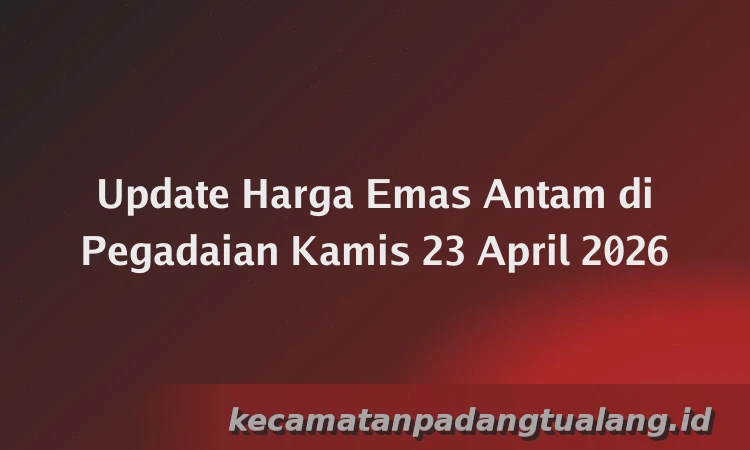 Update Harga Emas Antam di Pegadaian Kamis 23 April 2026