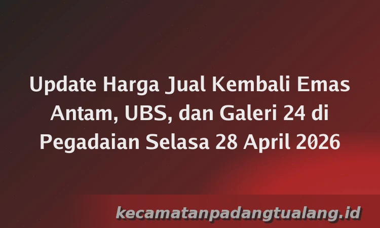 Update Harga Jual Kembali Emas Antam, UBS, dan Galeri 24 di Pegadaian Selasa 28 April 2026