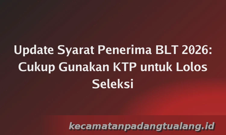 Update Syarat Penerima BLT 2026: Cukup Gunakan KTP untuk Lolos Seleksi